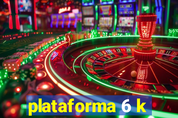 plataforma 6 k